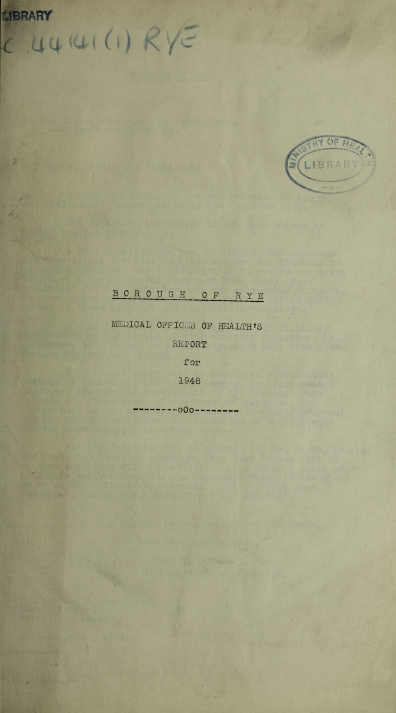 ItBRARY BOROUGH 0 F RYE MEDICAL OFFICER OF HEALTH'S REPORT for 1948 0O0-
