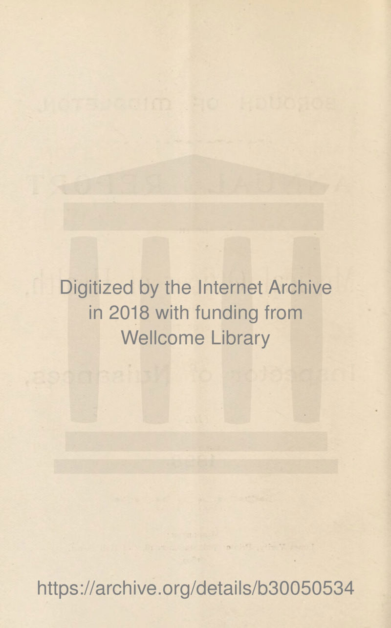 Digitized by the Internet Archive in 2018 with funding from Wellcome Library https://archive.org/details/b30050534