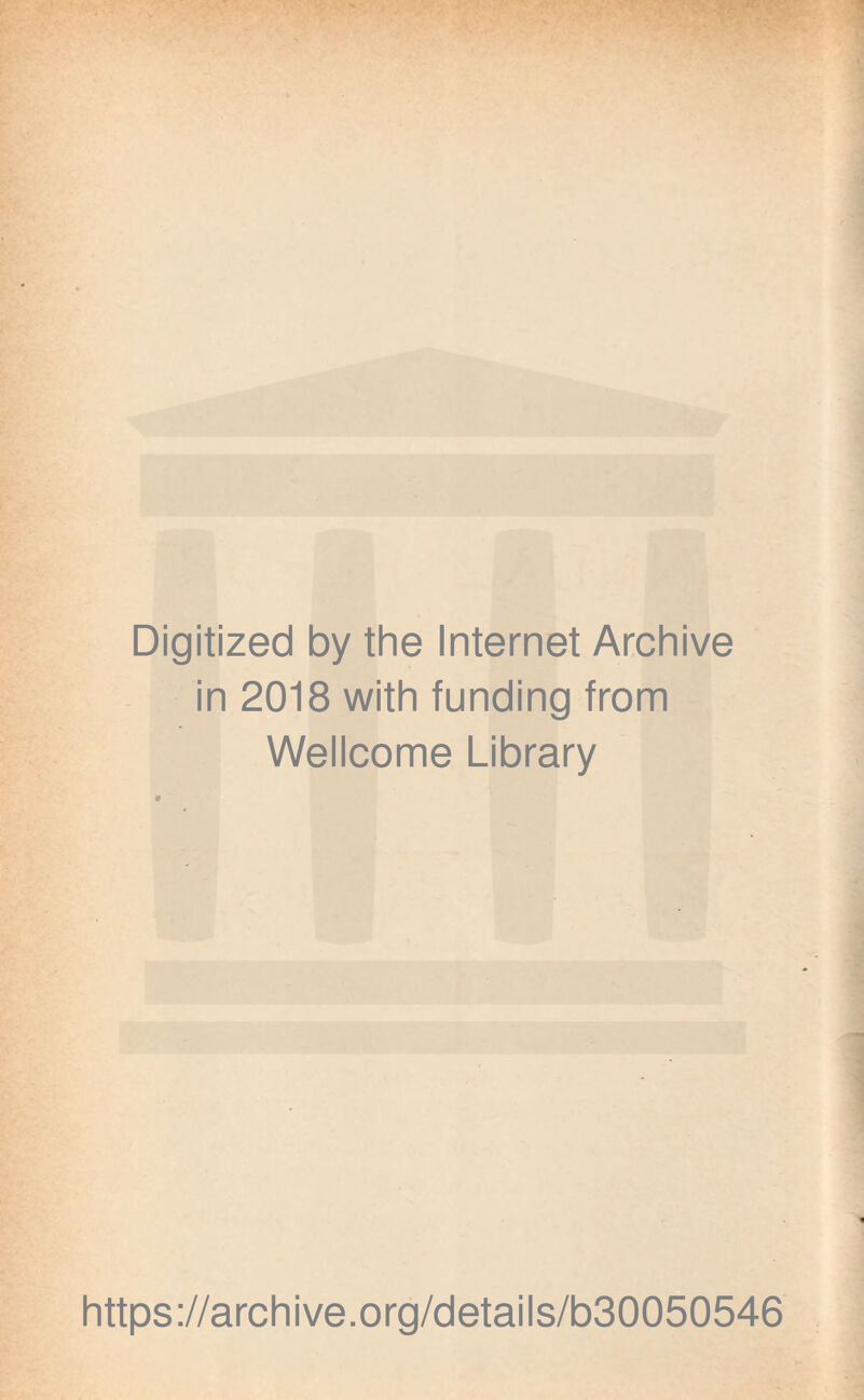 Digitized by the Internet Archive in 2018 with funding from Wellcome Library https://archive.org/details/b30050546