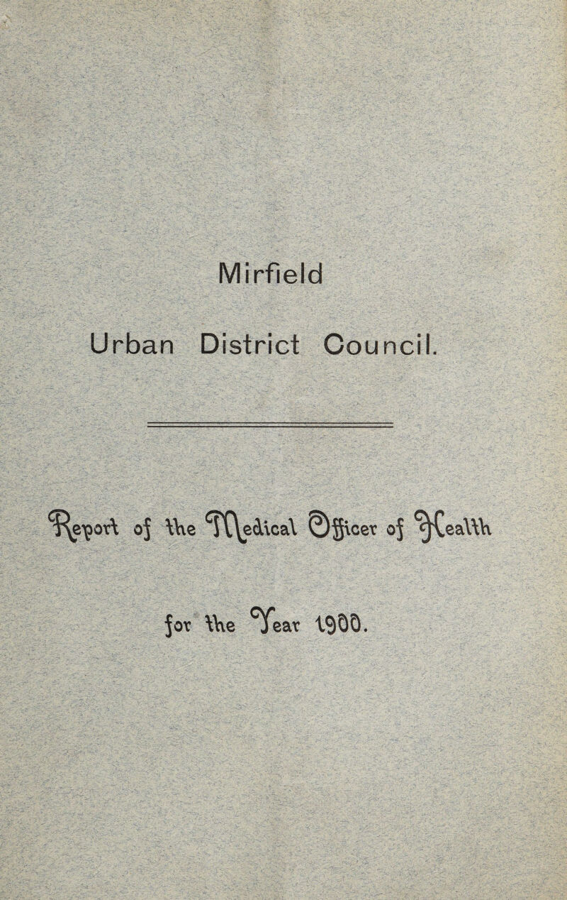 Mirfield Urban District Council. oj Wie ^TC^eiical 0§icet of ^CeaWH jot \\\e ^eat 1900.