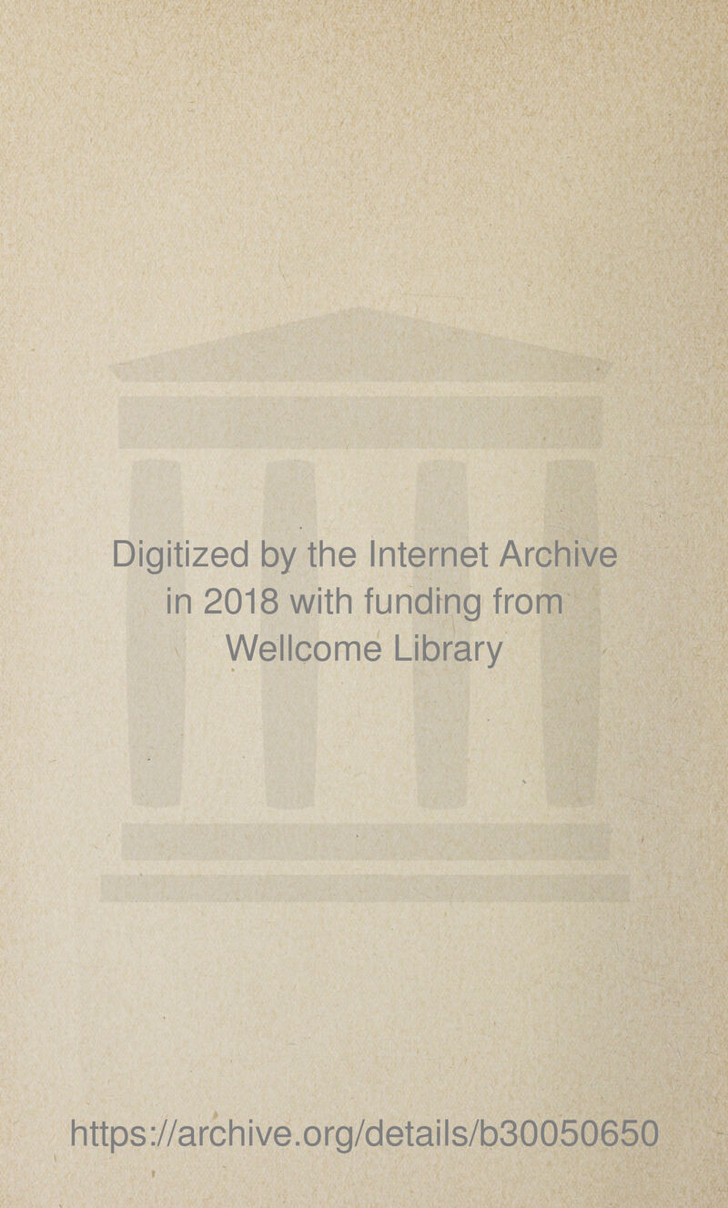 Digitized by the Internet Archive in 2018 with funding from Wellcome Library https://archive.org/details/b30050650 I