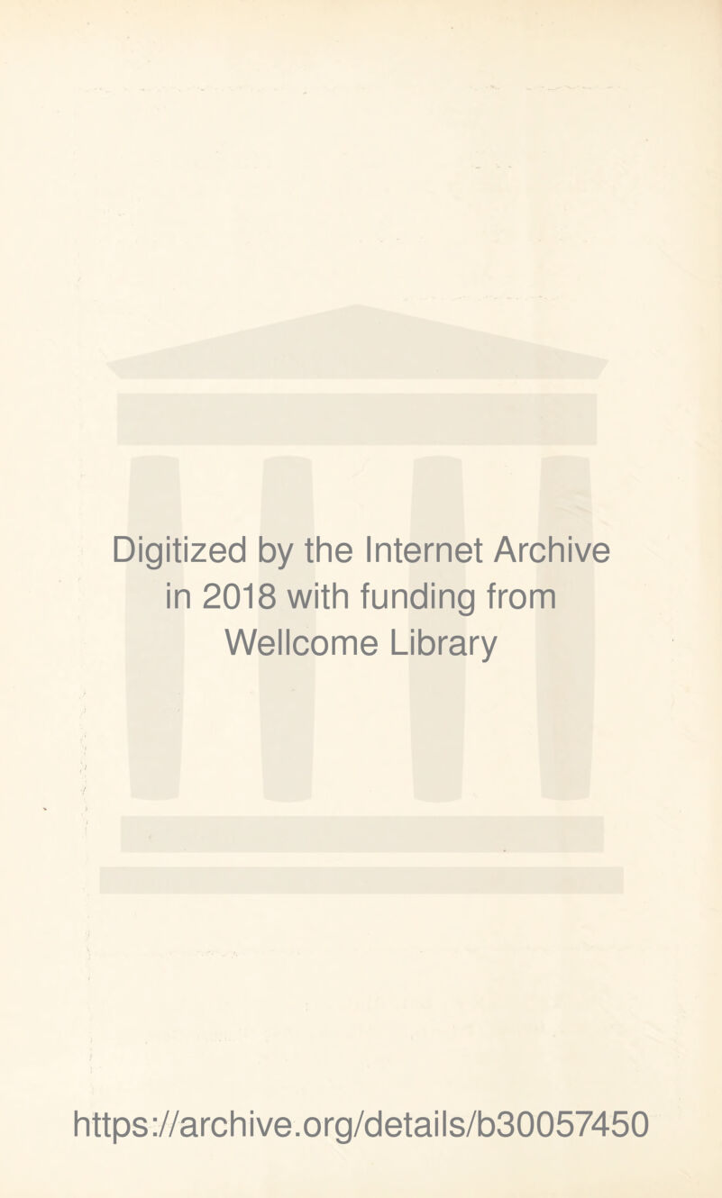 Digitized by the Internet Archive in 2018 with funding from Wellcome Library https ://arch i ve. o rg/detai Is/b30057450