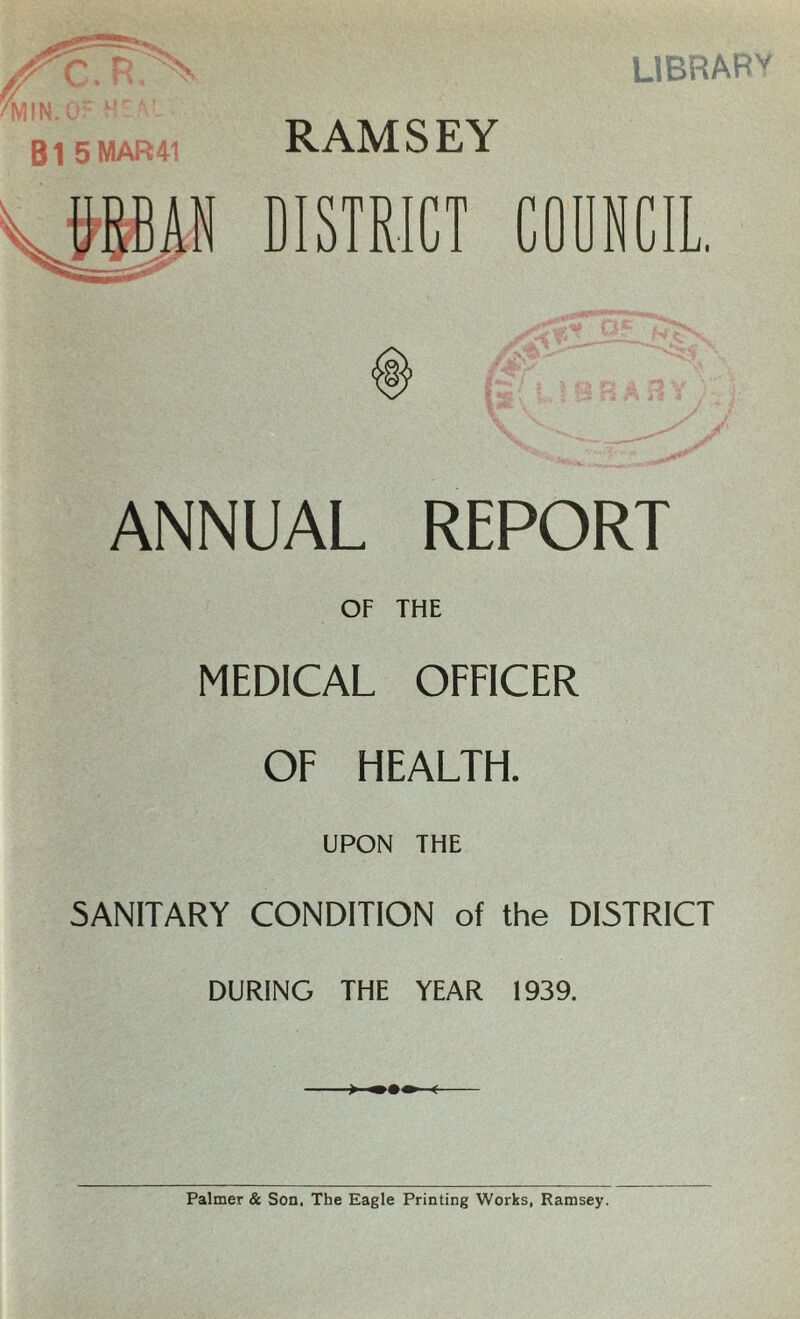 B1 5M> DISTRICT COUNCIL. ANNUAL REPORT OF THE MEDICAL OFFICER OF HEALTH. UPON THE SANITARY CONDITION of the DISTRICT DURING THE YEAR 1939.