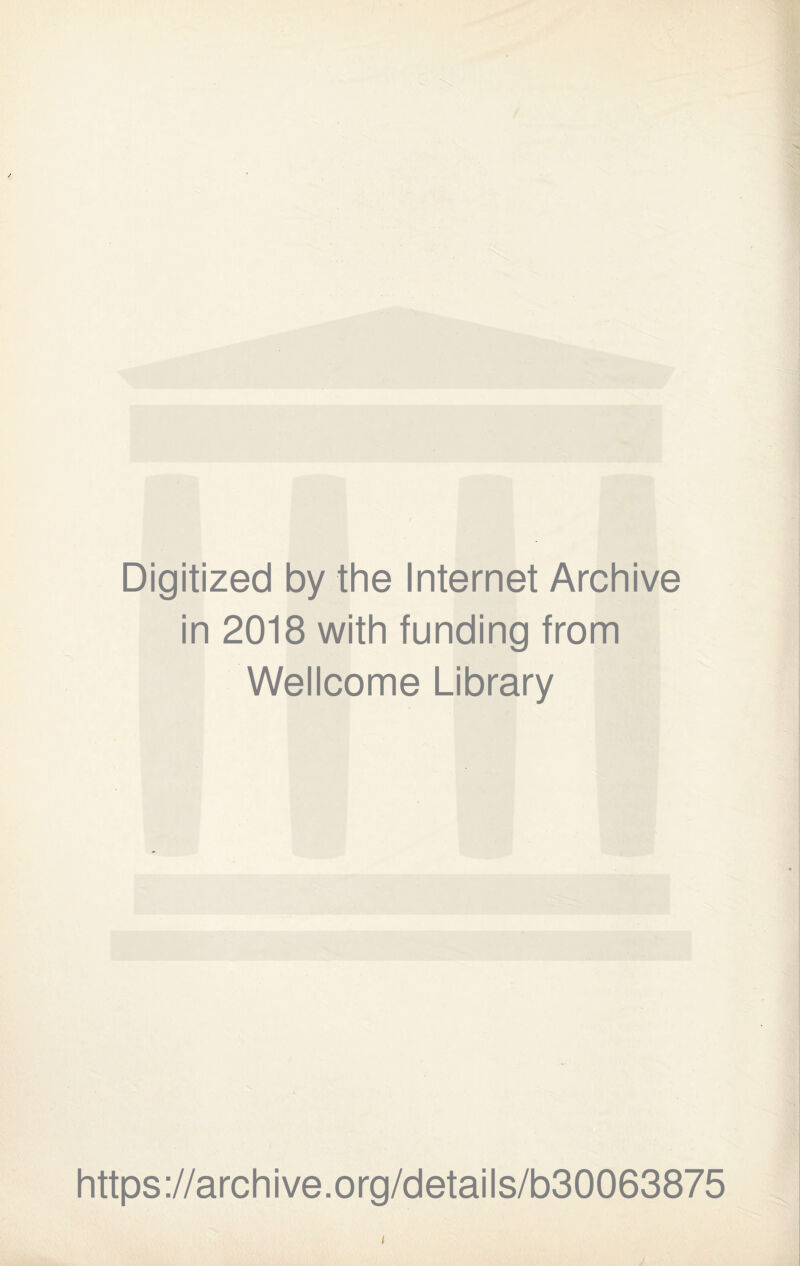 Digitized by the Internet Archive in 2018 with funding from Wellcome Library https://archive.org/details/b30063875 t