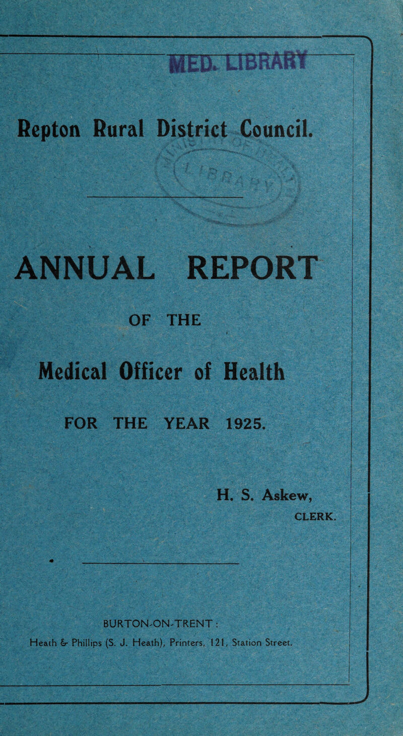 - y ' r * V \ ‘ \y ' v-'y • ANNUAL REPORT OF THE Medical Officer of Health . ■ . FOR THE YEAR 1925. H. S. Askew, CLERK. BURTON'ON-TRENT: Heath £r Phillips (S. J. Heath), Printers, 121, Station Street.