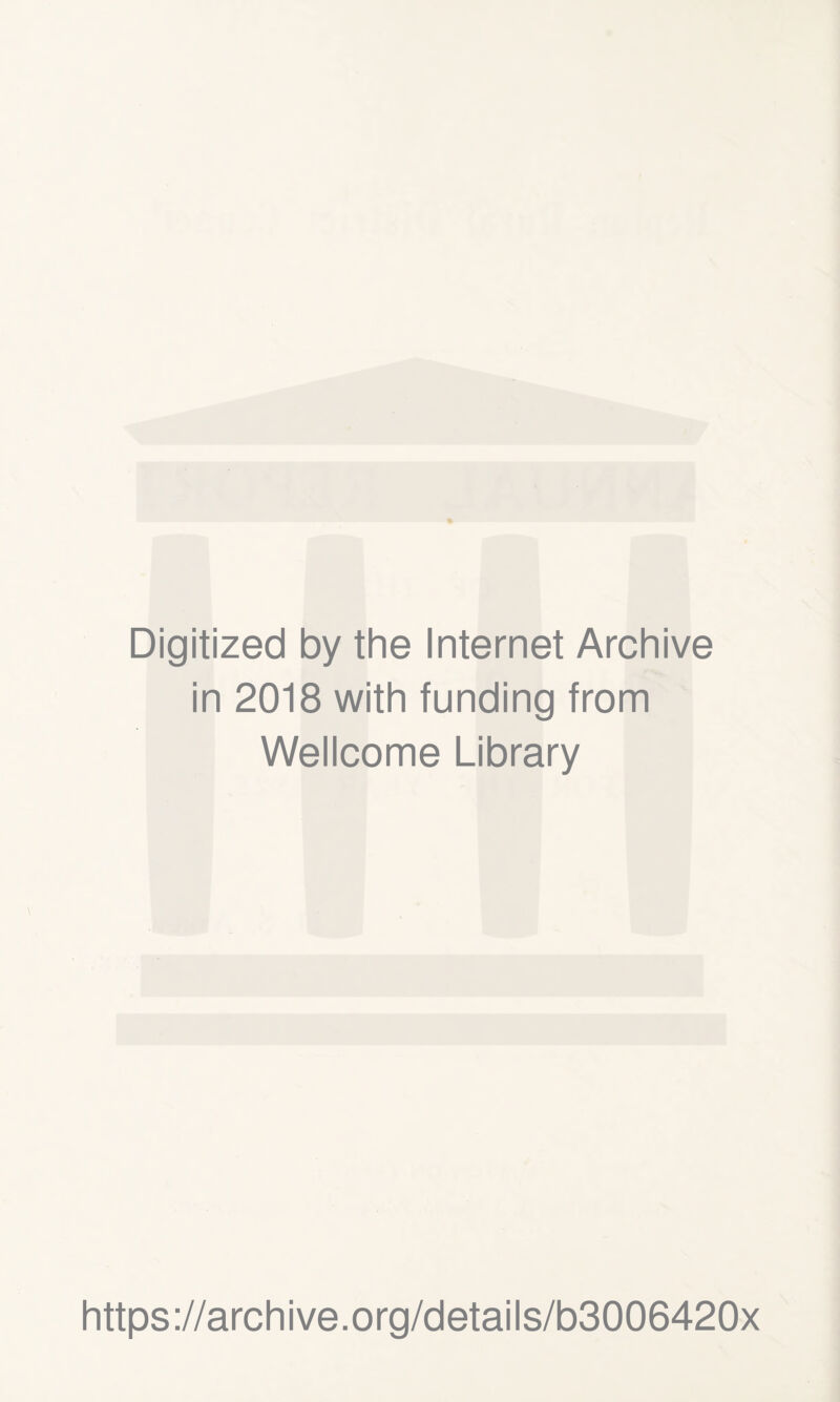 Digitized by the Internet Archive in 2018 with funding from Wellcome Library https://archive.org/details/b3006420x