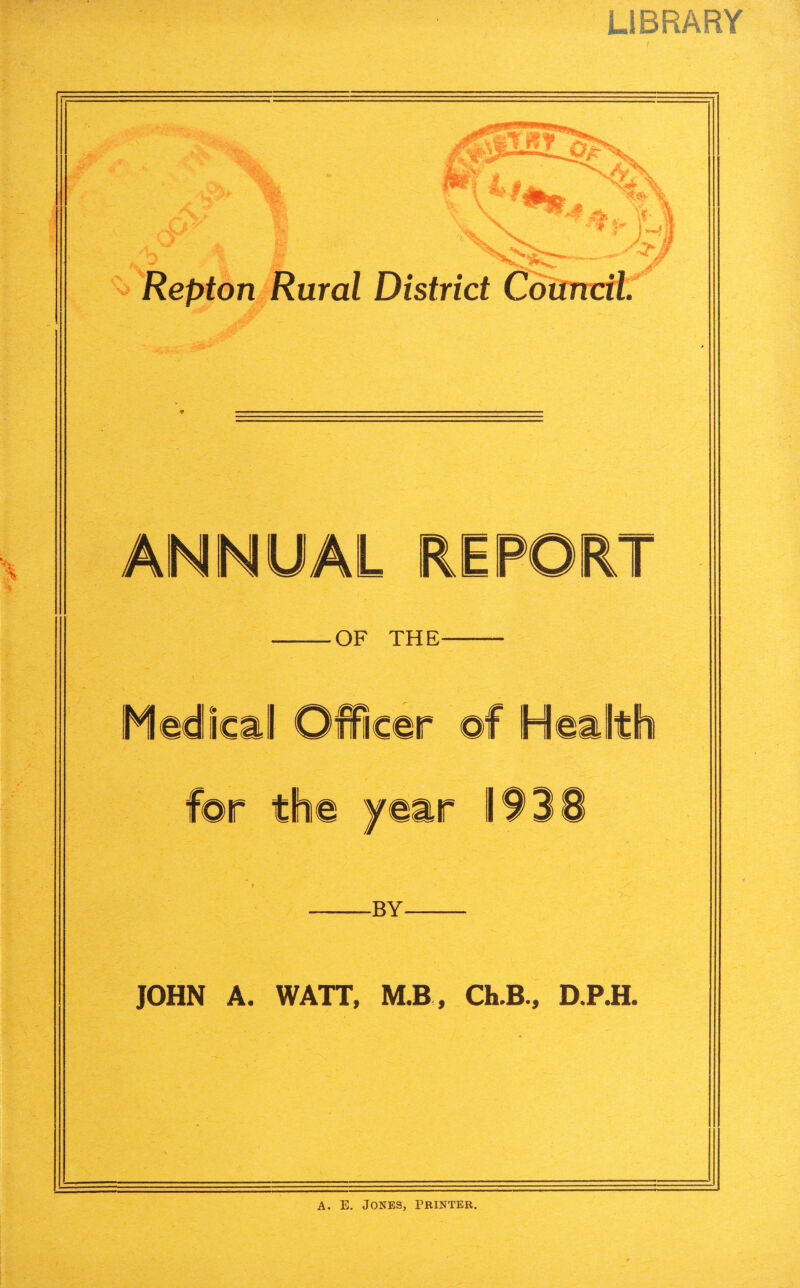 LIBRARY I Repton Rural District Council. BY JOHN A. WATT, M.B , Ch.B., D.P.H. A. E. Jones, printer.