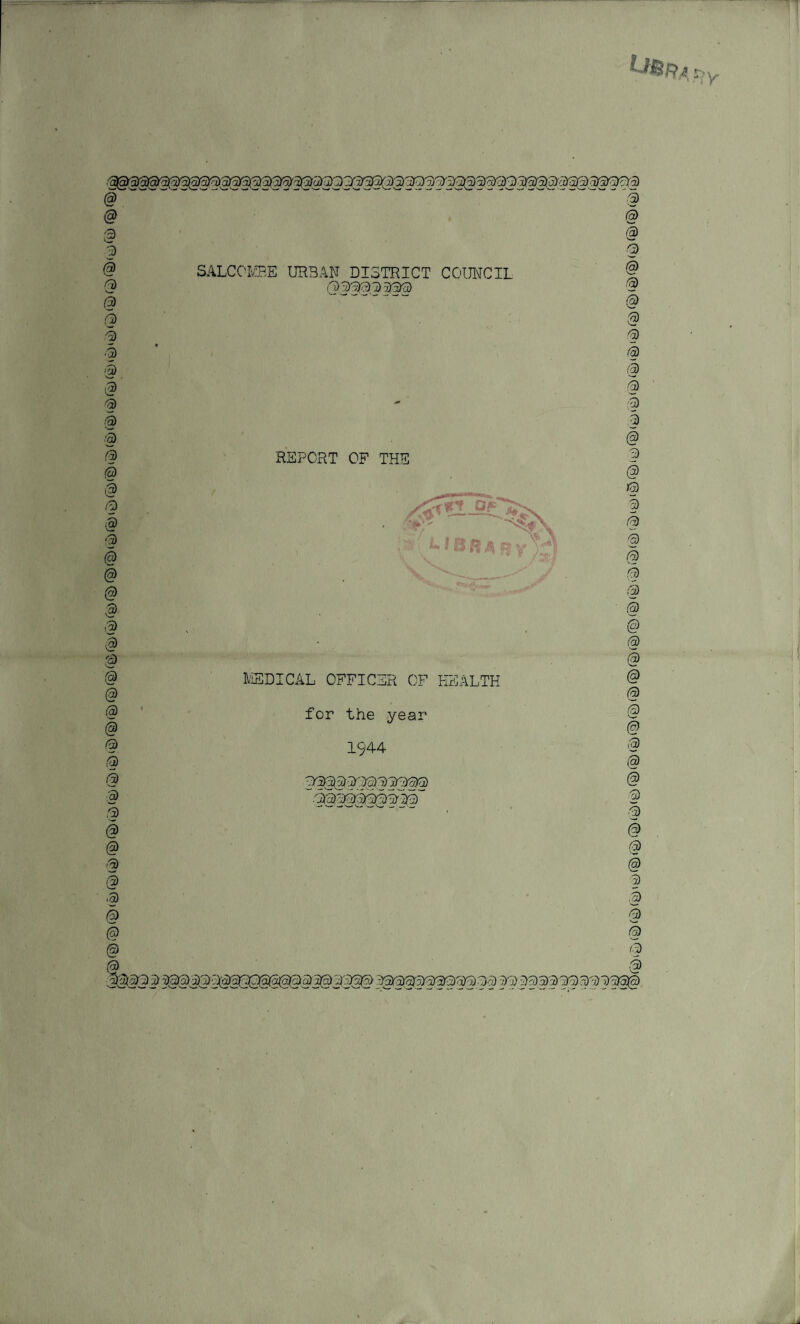 @ a a SALCOIffiE URBAN DISTRICT COUNCIL 3 @ §> 3 @ 3 3 3 3 3 3 3 3 3 3 3 3 3 .0 @ 3 REPORT OF THE 3 @ 3 @ . 3 3 3 • 3 3 3 3 i' BH A B V )S1 3 3 @ V''■--•■■-/ • 3 @ 3 3 3 3 @ i 3 3 @ @ l^iEDICAL OFFICER OF PSALTH @ @ 3 3 ' for the year 3 @ @ 3 1944 3 3 3 V33^^']333133 13 3 .00000000 30 3 3 3 @ @ @ 0 3 3 § 3 3 3 @ 3 & @ {jJ 3 _ .-..f '33)30)0