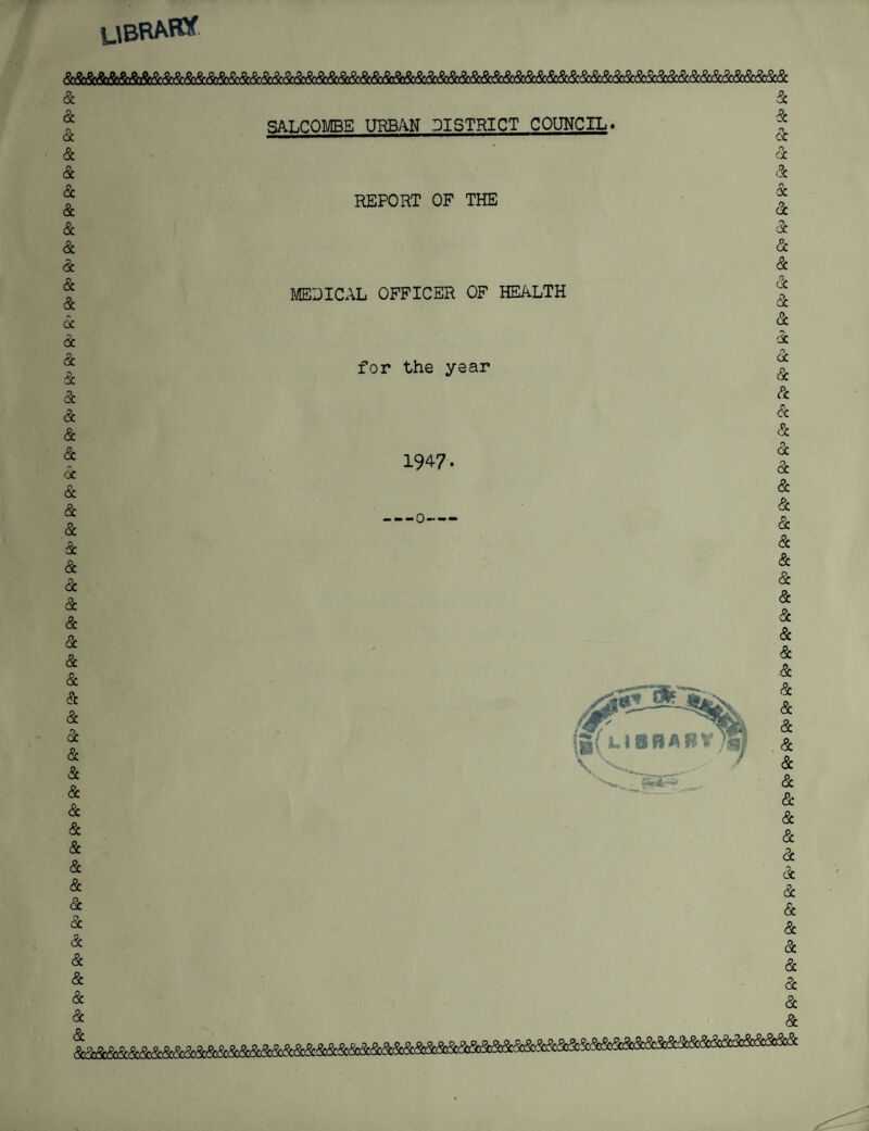 UBRAH* &<Sb5bcSaSb&i&Sb&&&&&(&&&c&&cSD&&<&Sbc§^<Sb&<&<&& SALCOMBE URBAN DISTRICT COUNCIL. REPORT OF THE MEDICAL OFFICER OF HEALTH for the year 1947. -0- g ft* fr fr fr %> £> R» ft* 9p »> £> R° ft3 &> »* R° fi» 8° ft9 »» ft3 ft5 «° R° B9 fi° ^ »» &* & & Rj ** ^ ^ ^ ^ ^