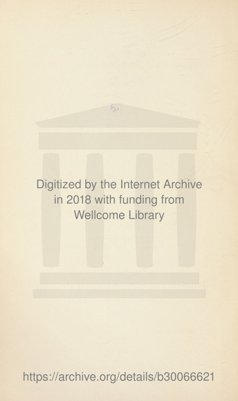 Digitized by the Internet Archive in 2018 with funding from Wellcome Library https://archive.org/details/b30066621