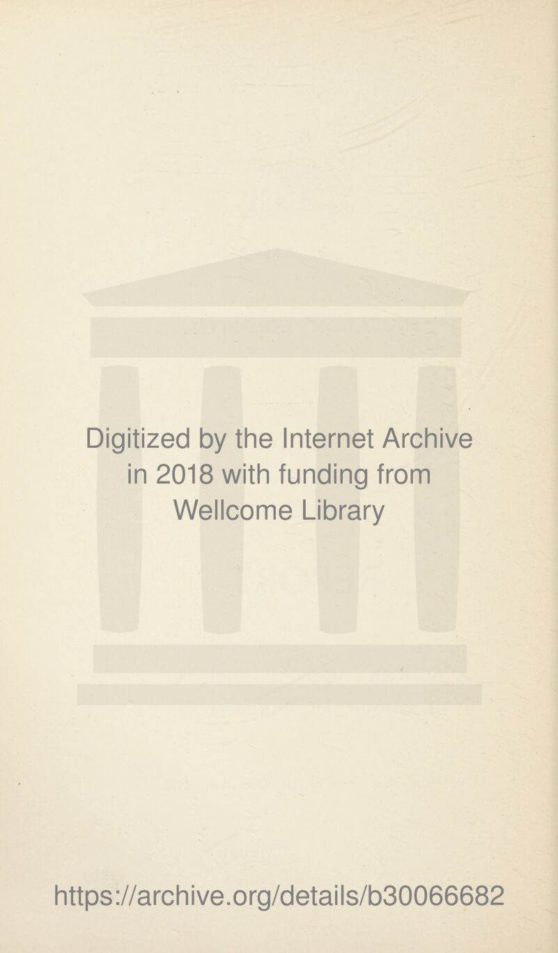 Digitized by the Internet Archive in 2018 with funding from Wellcome Library https://archive.org/details/b30066682
