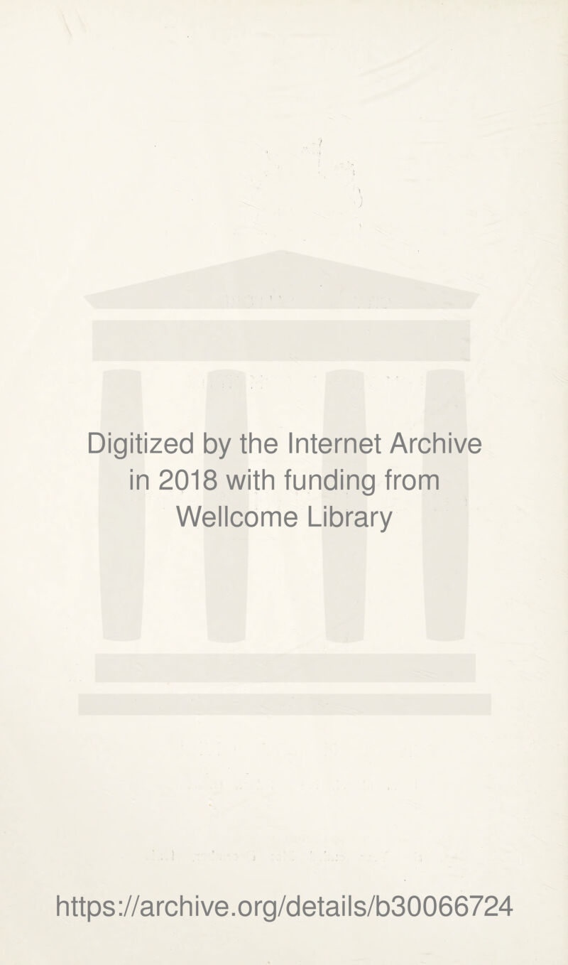 Digitized by the Internet Archive in 2018 with funding from Wellcome Library https://archive.org/details/b30066724