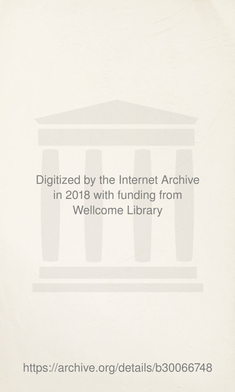 Digitized by the Internet Archive in 2018 with funding from Wellcome Library https://archive.org/details/b30066748