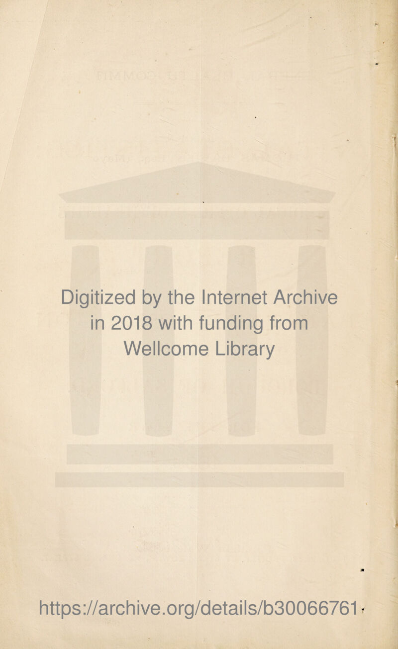 Digitized by the Internet Archive in 2018 with funding from Wellcome Library M https://archive.org/details/b30066761 -