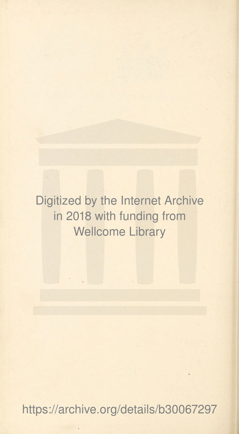 Digitized by the Internet Archive in 2018 with funding from Wellcome Library https://archive.org/details/b30067297