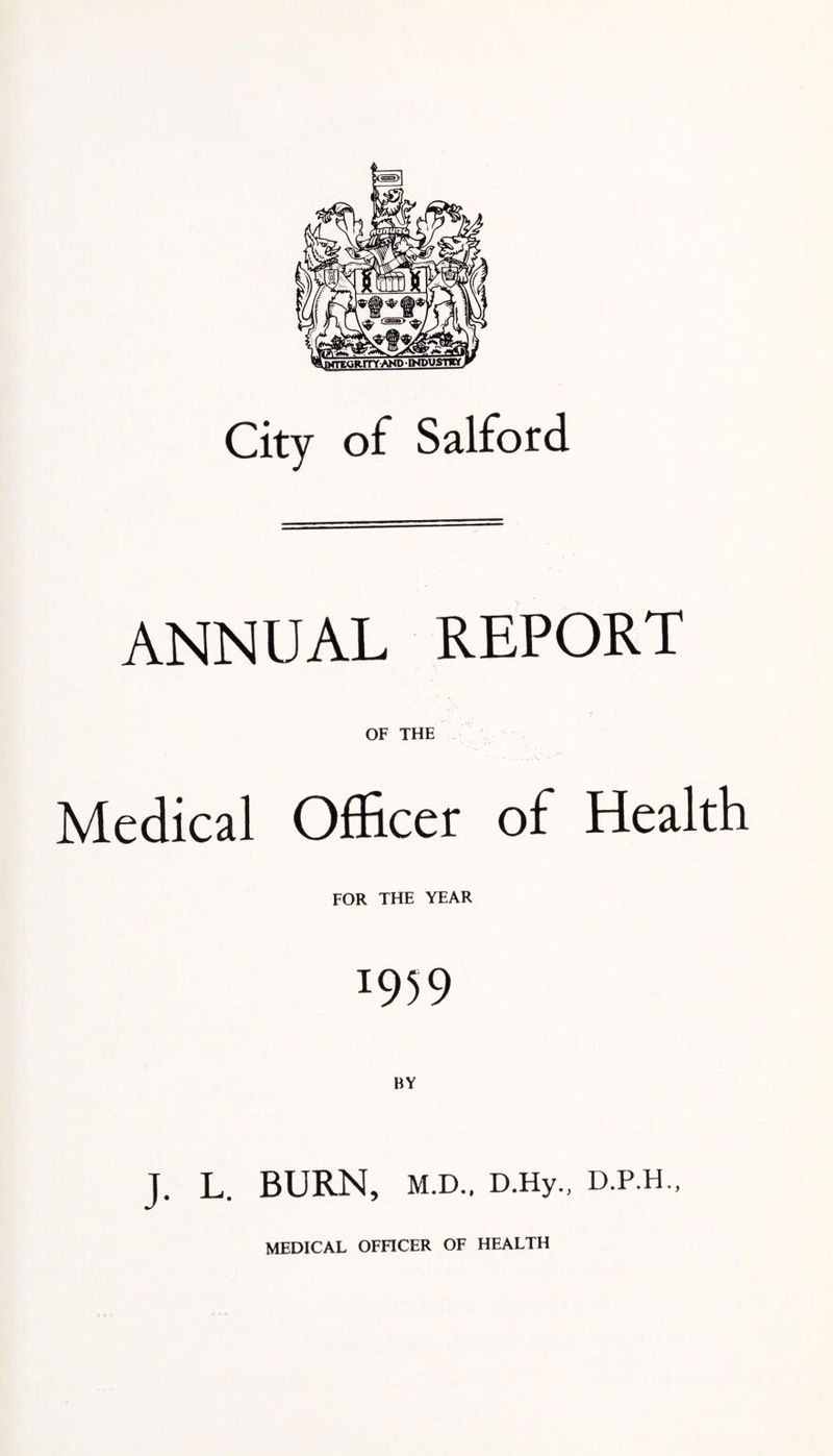 ANNUAL REPORT OF THE Medical Officer of Health FOR THE YEAR 1959 J. L, BURN, M.D., D.Hy., D.P.H.,