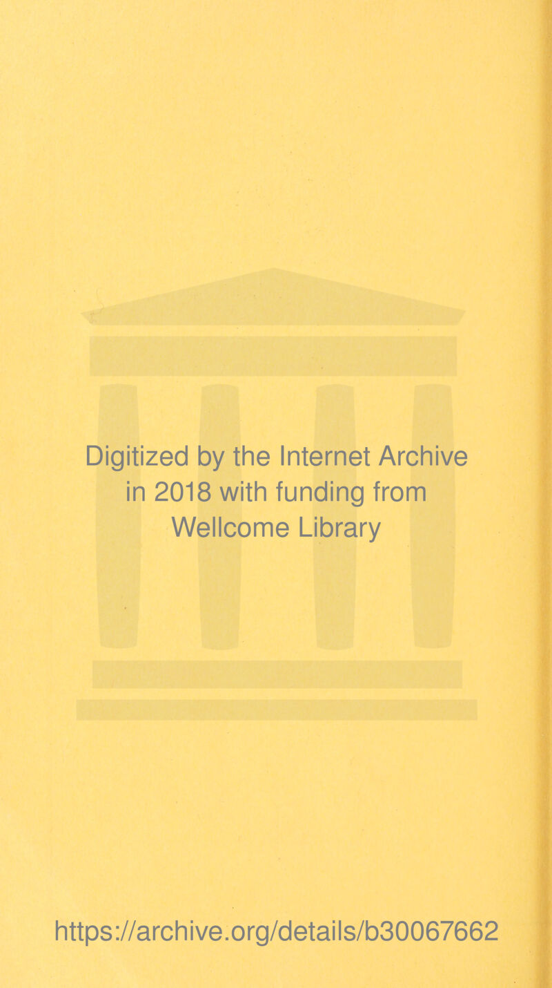 Digitized by the Internet Archive in 2018 with funding from Wellcome Library https://archive.org/details/b30067662