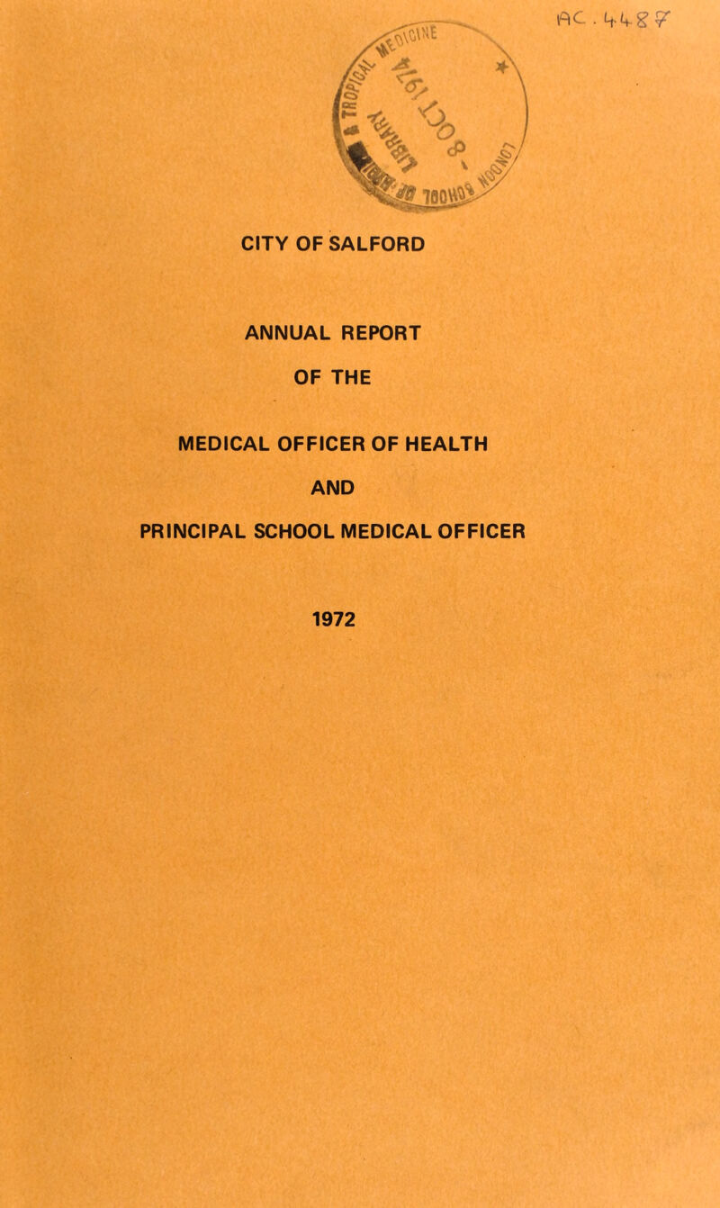 AC • 7 CITY OF SALFORD ANNUAL REPORT OF THE MEDICAL OFFICER OF HEALTH AND PRINCIPAL SCHOOL MEDICAL OFFICER 1972