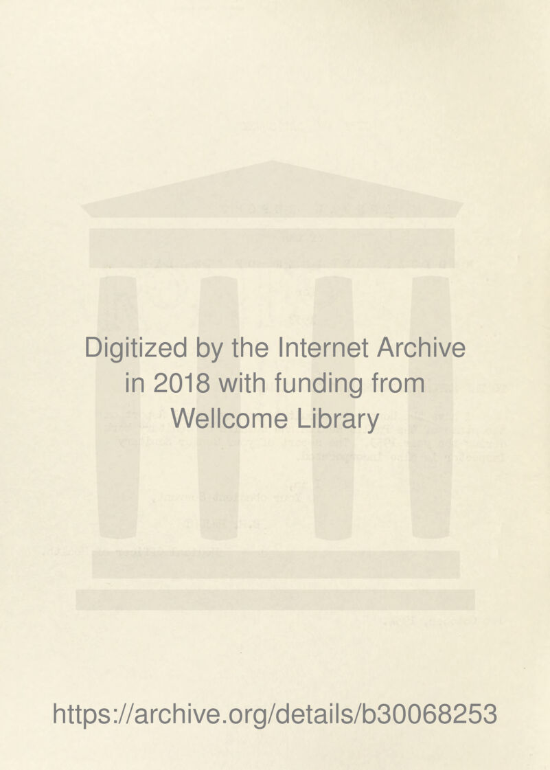 Digitized by the Internet Archive in 2018 with funding from Wellcome Library https://archive.org/details/b30068253