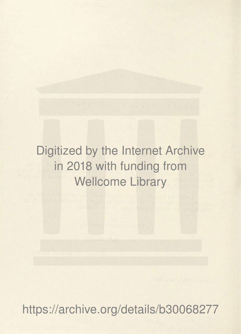 Digitized by the Internet Archive in 2018 with funding from Wellcome Library https://archive.org/details/b30068277