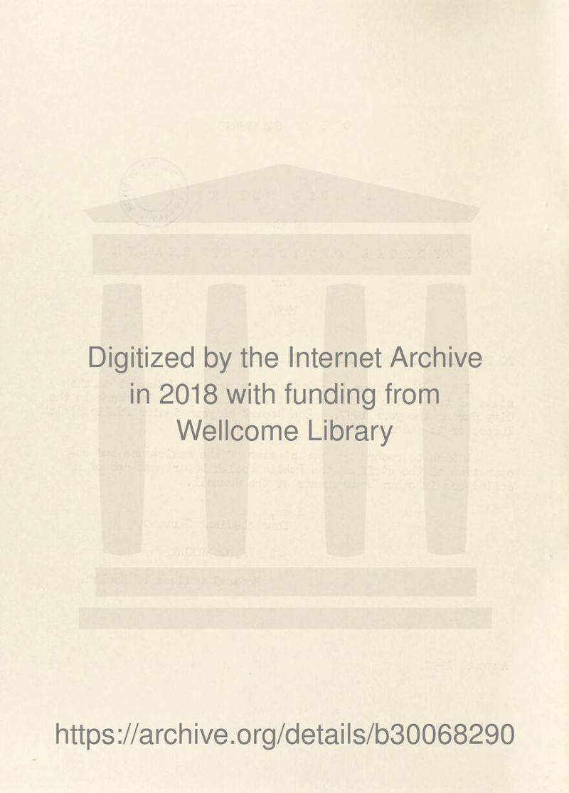 Digitized by the Internet Archive in 2018 with funding from Wellcome Library https://archive.org/details/b30068290