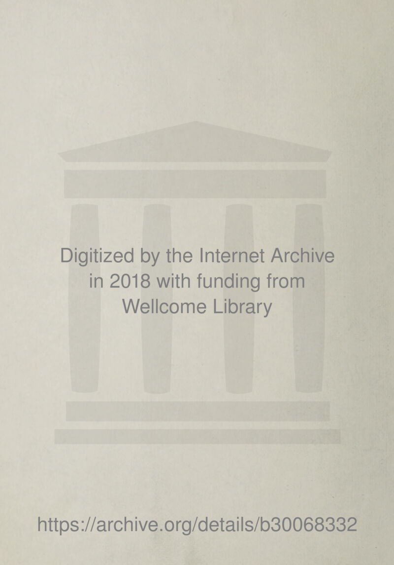 Digitized by the Internet Archive in 2018 with funding from Wellcome Library https://archive.org/details/b30068332