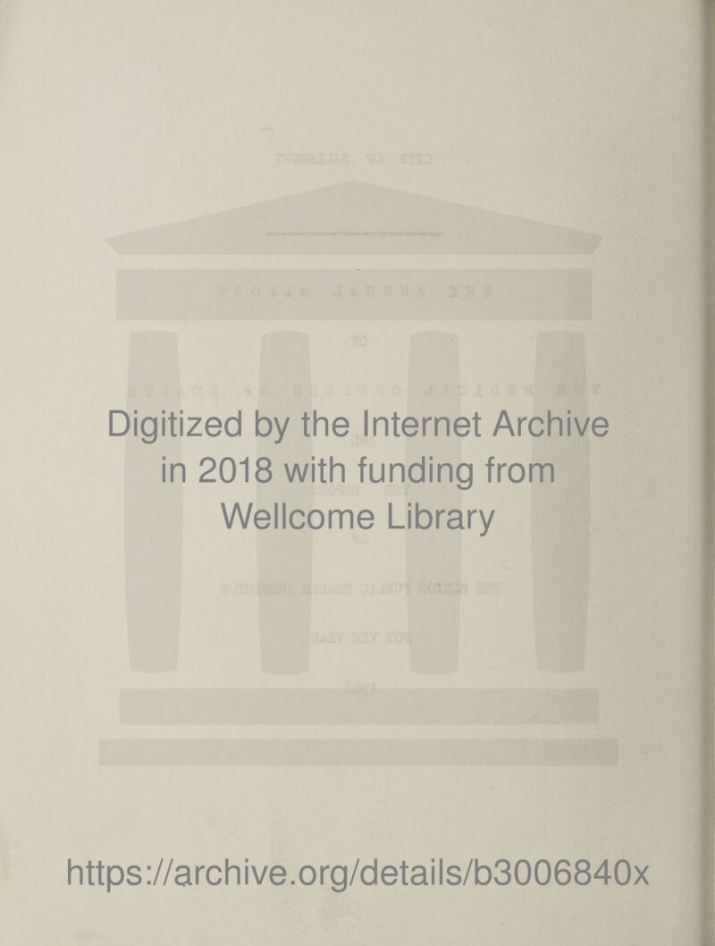 Digitized by the Internet Archive in 2018 with funding from Wellcome Library https://archive.org/details/b3006840x