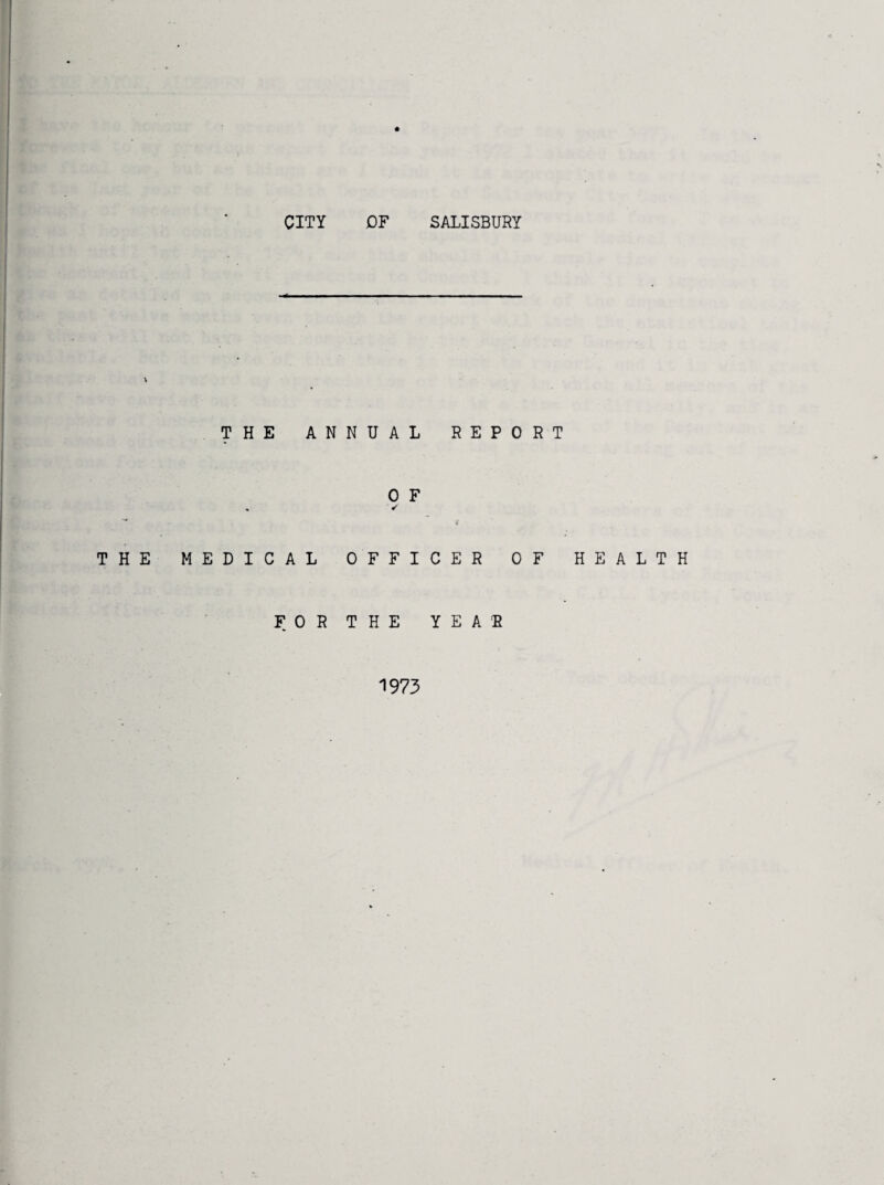 CITY THE AN THE MEDICAL FOR OF SALISBURY NUAL REPORT 0 F ✓ i OFFICER OF HEALTH THE YEAR 1973