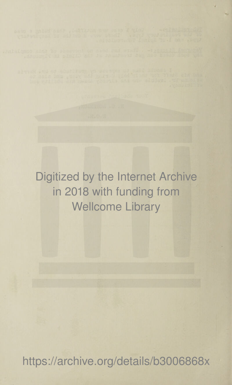 Digitized by the Internet Archive in 2018 with funding from Wellcome Library https ://arch i ve. org/detai Is/b3006868x