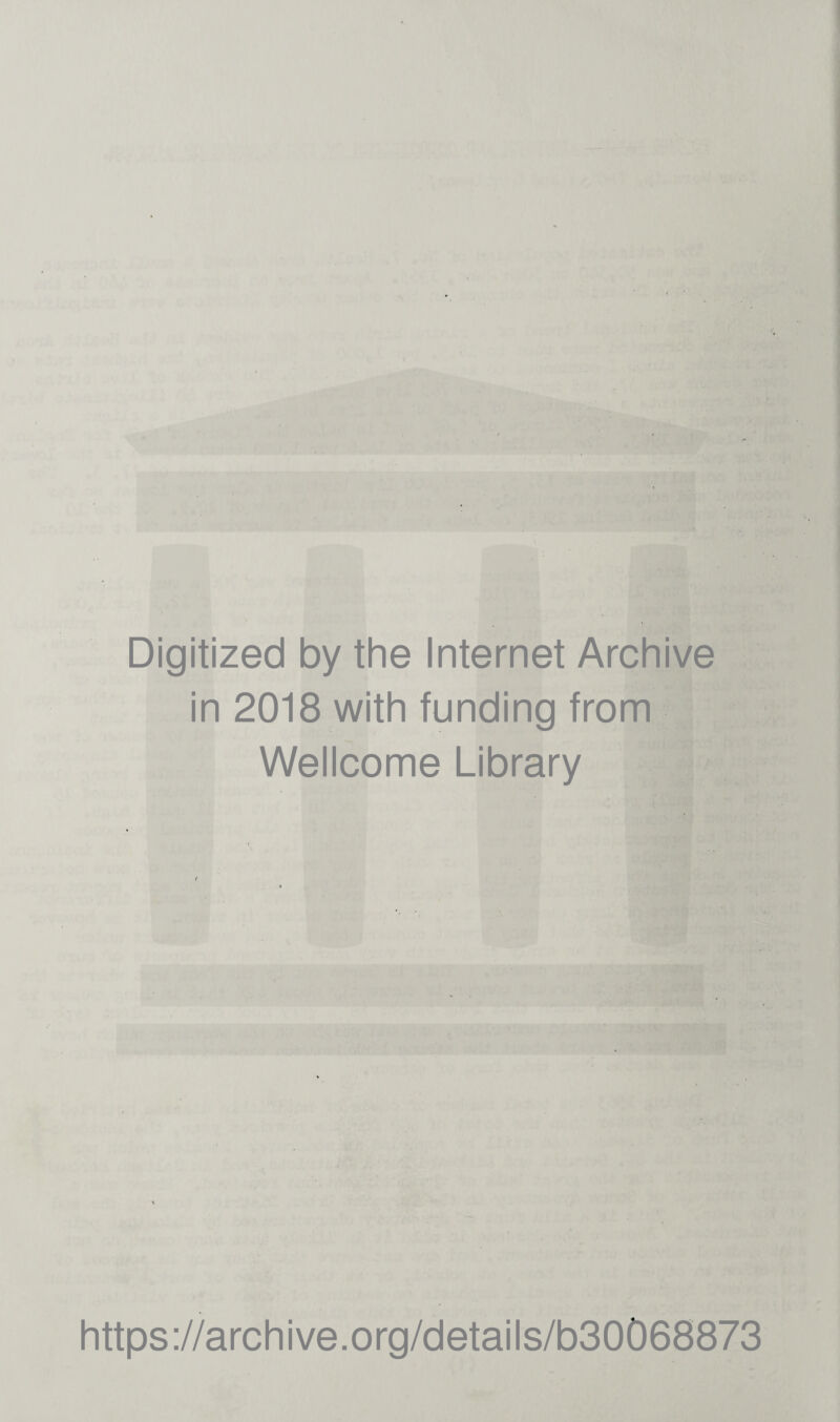 Digitized by the Internet Archive in 2018 with funding from Wellcome Library https://archive.org/details/b30068873