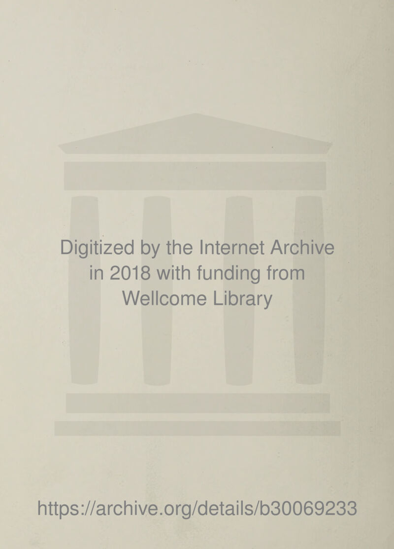 Digitized by the Internet Archive in 2018 with funding from Wellcome Library https://archive.org/details/b30069233