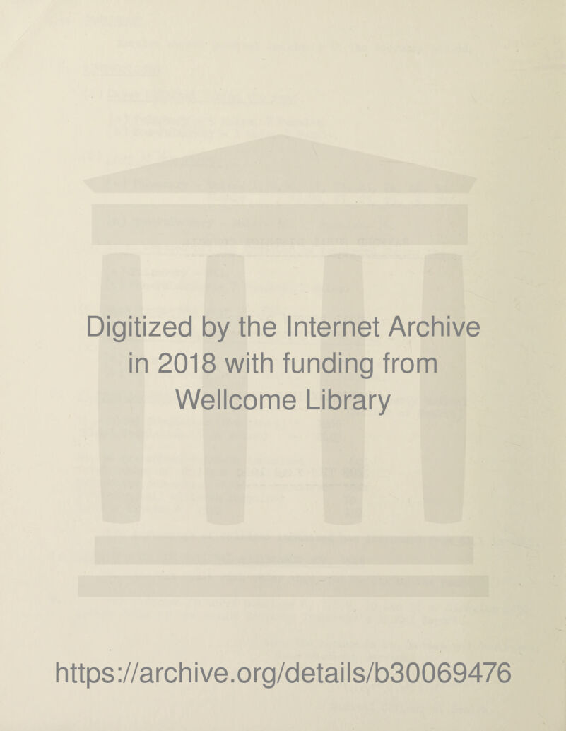 Digitized by the Internet Archive in 2018 with funding from Wellcome Library https://archive.org/details/b30069476