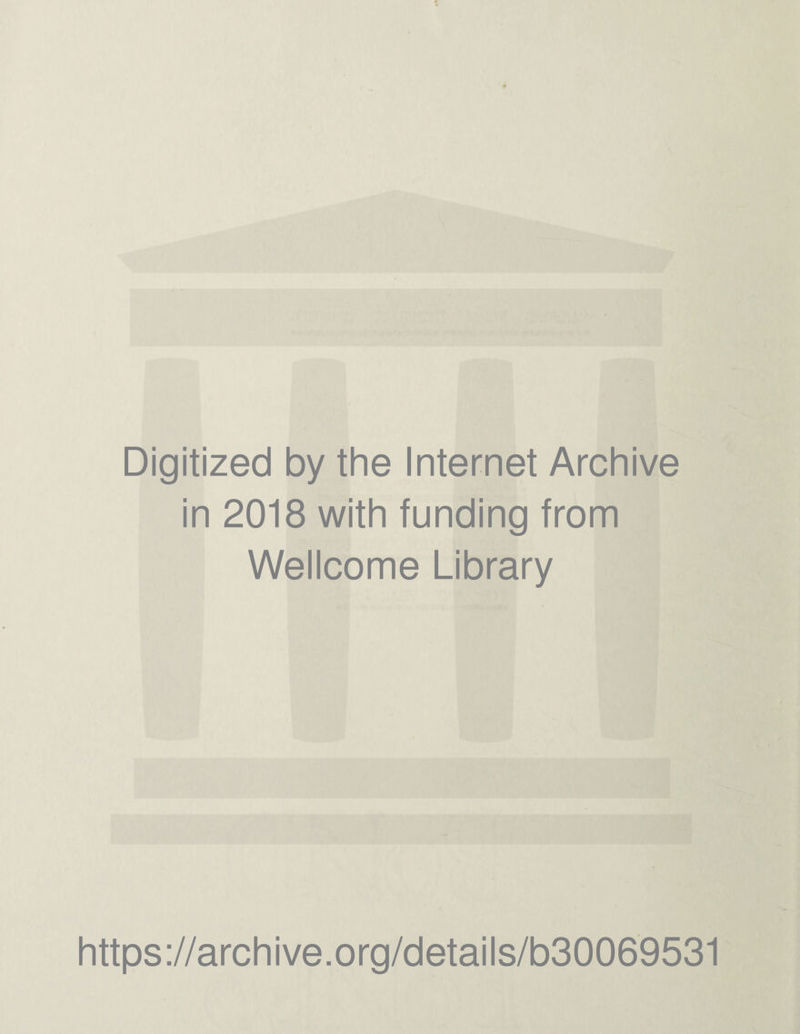 Digitized by the Internet Archive in 2018 with funding from Wellcome Library https://archive.org/details/b30069531