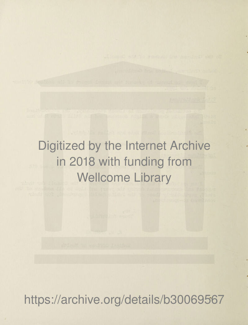 Digitized by the Internet Archive in 2018 with funding from Wellcome Library https://archive.org/details/b30069867