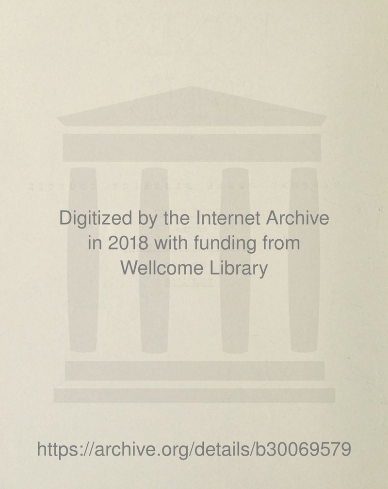 Digitized by the Internet Archive in 2018 with funding from Wellcome Library https://archive.org/details/b30069579