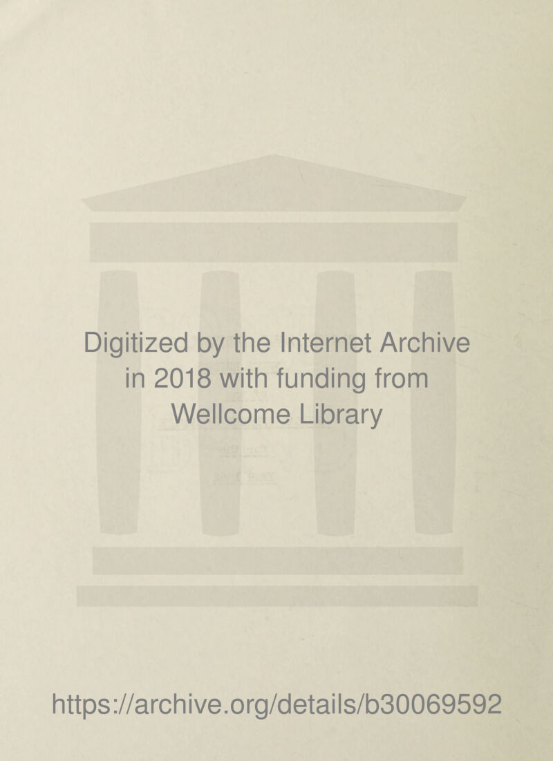 Digitized by the Internet Archive in 2018 with funding from Wellcome Library https://archive.org/details/b30069592