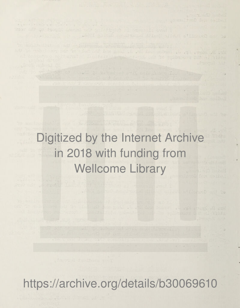 Digitized by the Internet Archive in 2018 with funding from Wellcome Library https://archive.org/details/b30069610