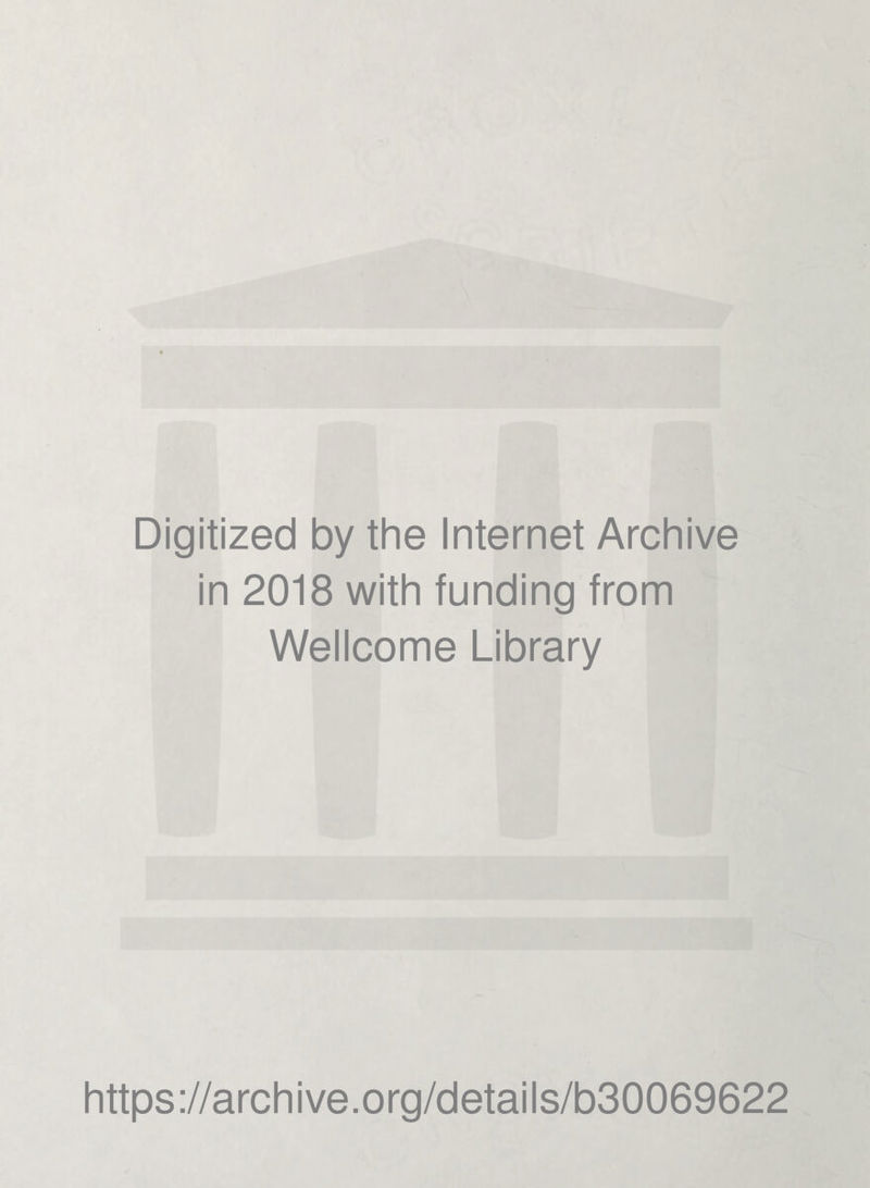 Digitized by the Internet Archive in 2018 with funding from Wellcome Library https://archive.org/details/b30069622