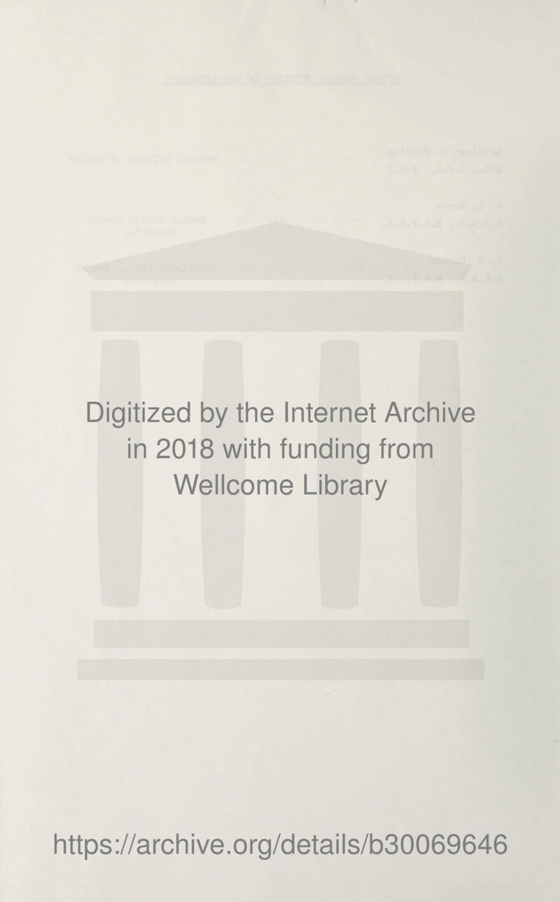 Digitized by the Internet Archive in 2018 with funding from Wellcome Library https://archive.org/details/b30069646