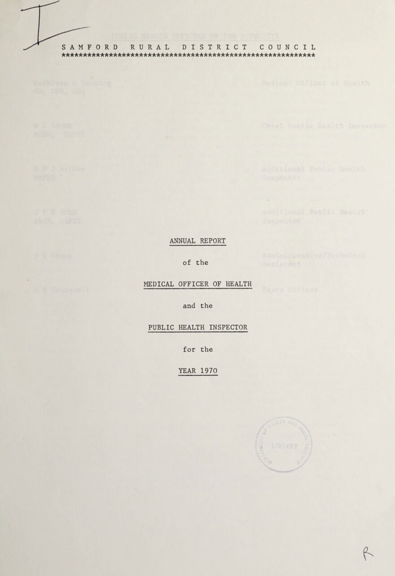 SAMFORD RURAL DISTRICT COUNCIL *********************************************************** ANNUAL REPORT of the MEDICAL OFFICER OF HEALTH and the PUBLIC HEALTH INSPECTOR for the YEAR 1970
