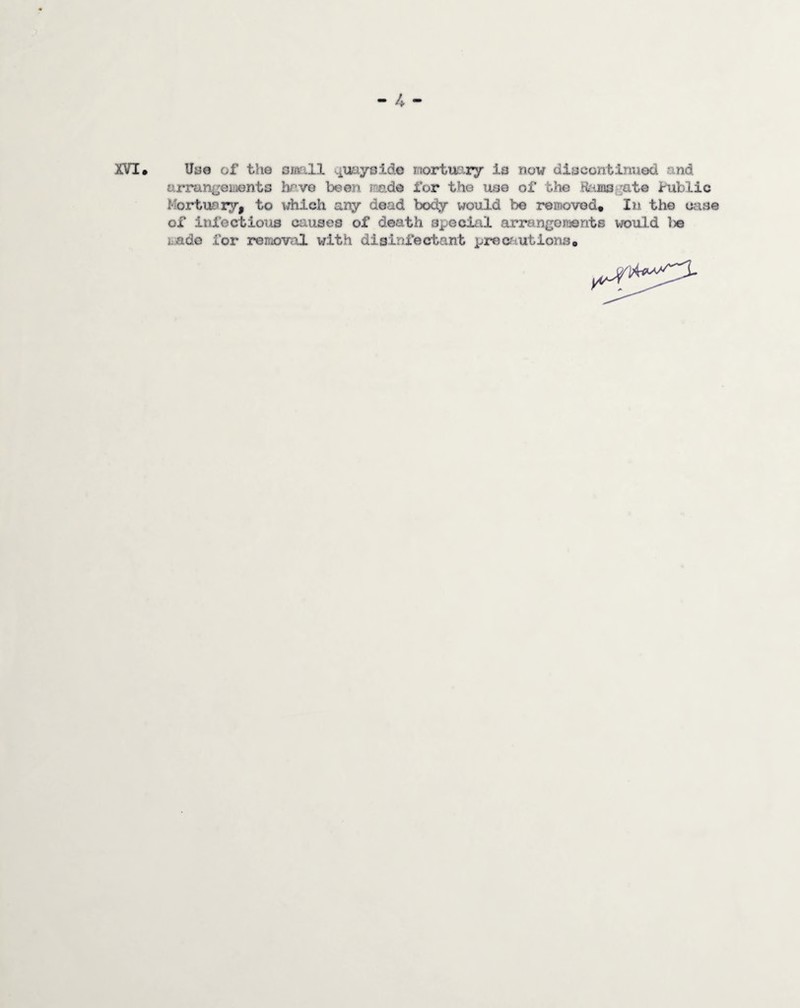 4 XVI* TJae of the omll <^u£iyside mortui^-ry is now diacontinued and arran^^ements hf-ve been r-ade for the uae of the ftimsgate JPublic Mortuary, to \diich any dead body would be removed* In the ojiae of infectioiis causes of death special arrangoroents would ))e liSde for reiriovtxl with disinfectant precftutions.