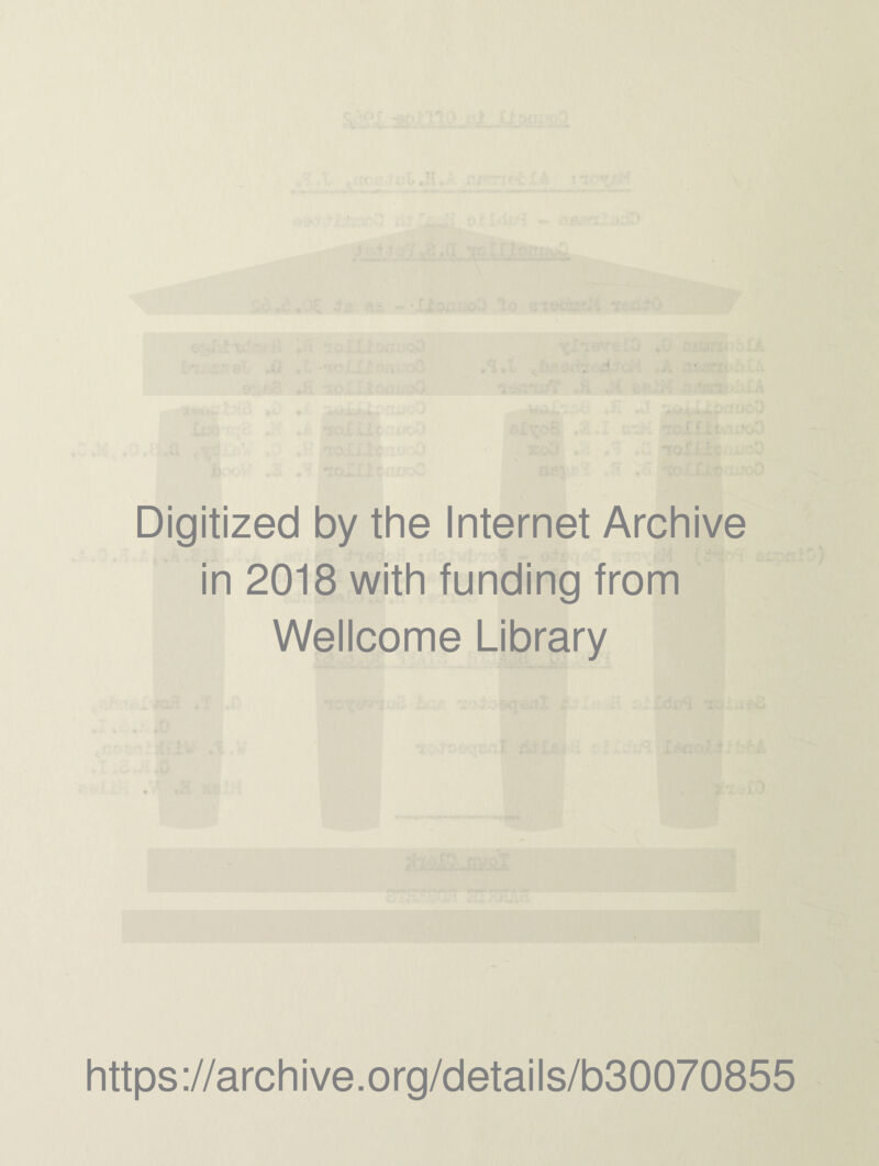 Digitized by the Internet Archive in 2018 with funding from Wellcome Library https ://arch i ve. org/detai Is/b30070855