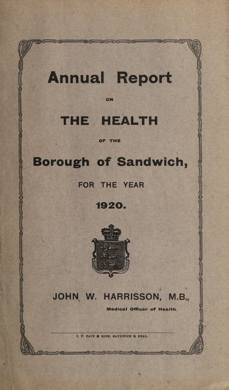 Annual Report THE HEALTH Borough of Sandwich FOR THE YEAR JOHN W. HARRISSON Medical Officer of Health T. B. BAIN & SONS, SANDWICH & DEAL.