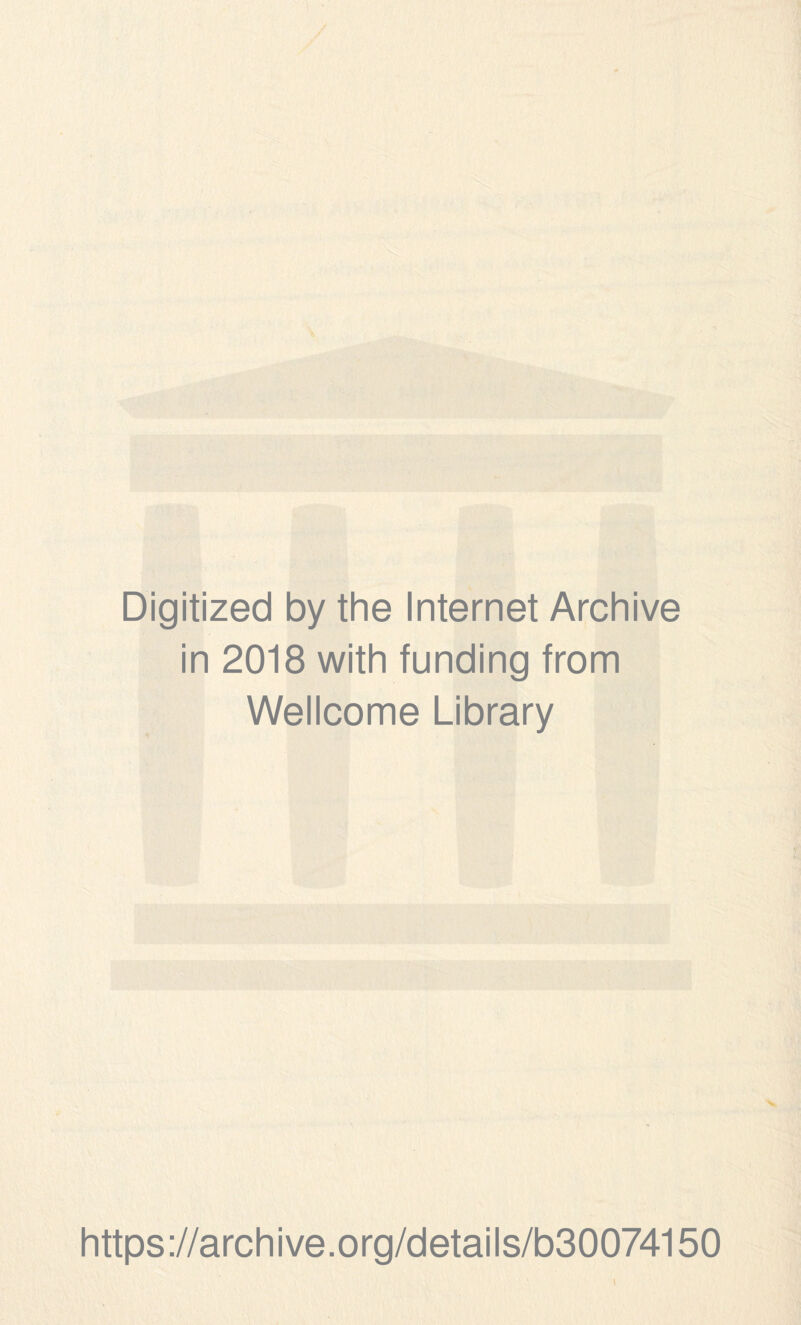 Digitized by the Internet Archive in 2018 with funding from Wellcome Library https://archive.org/details/b30074150