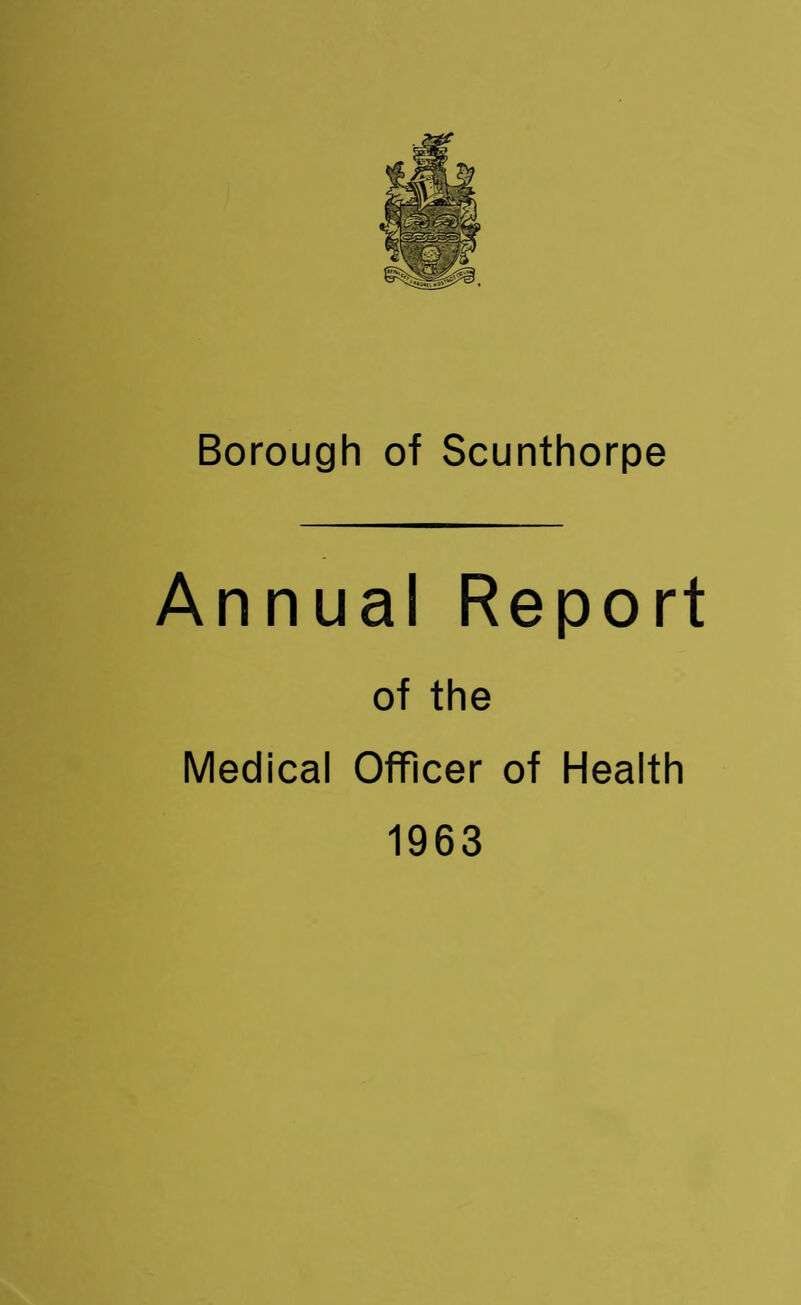 Borough of Scunthorpe Annual Report of the Medical Officer of Health 1963