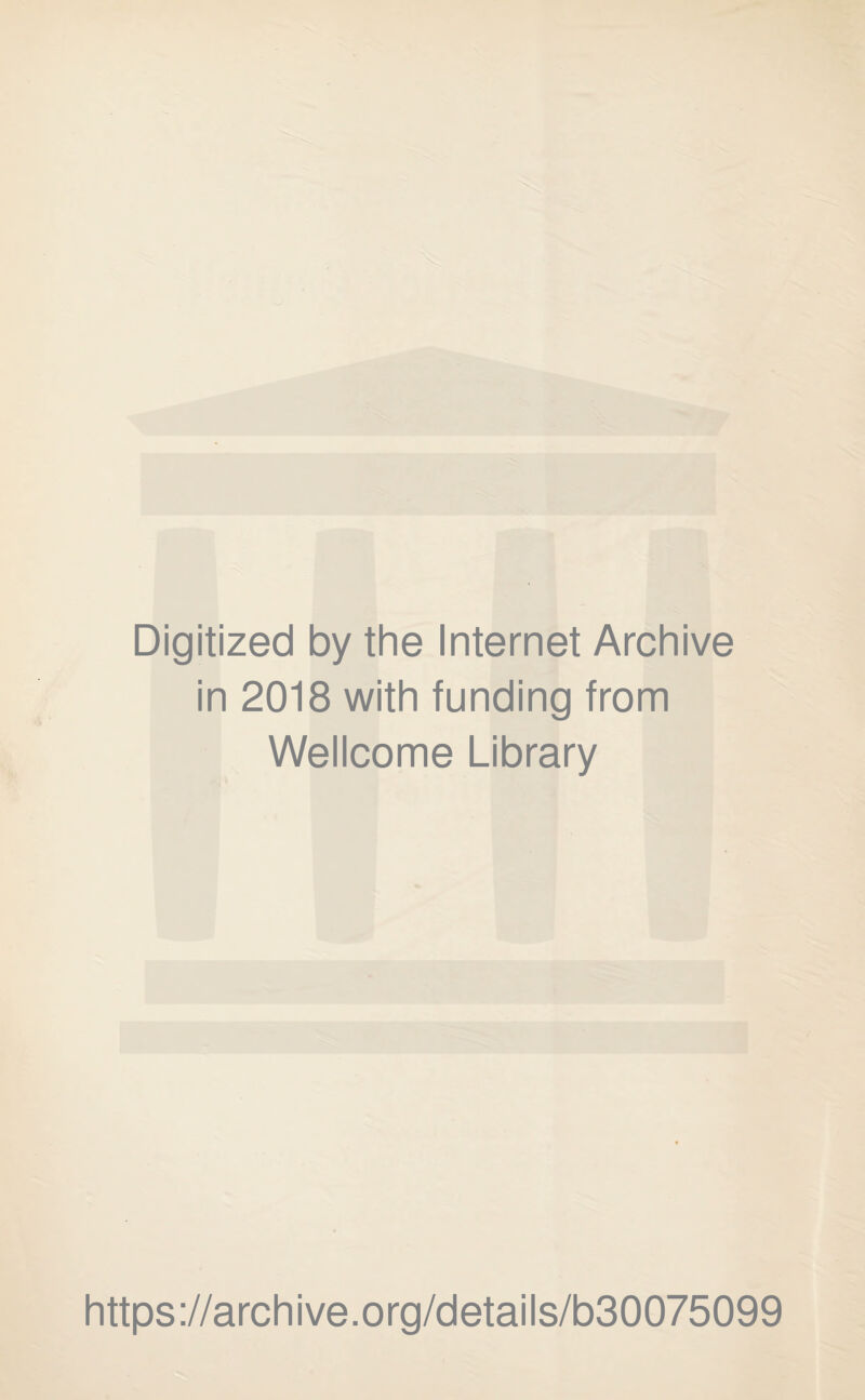 Digitized by the Internet Archive in 2018 with funding from Wellcome Library https://archive.org/details/b30075099