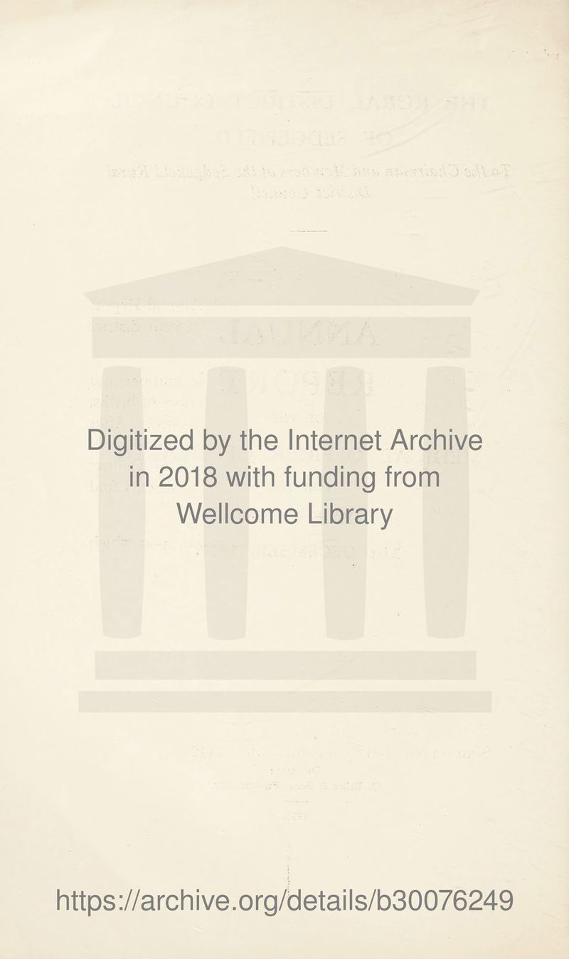 ' Digitized by the Internet Archive in 2018 with funding from Wellcome Library https://archive.org/details/b30076249