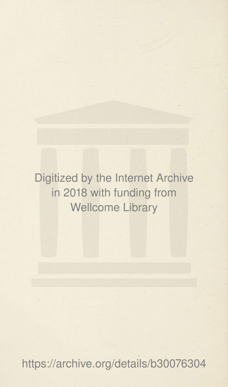 Digitized by the Internet Archive in 2018 with funding from Wellcome Library https://archive.org/details/b30076304