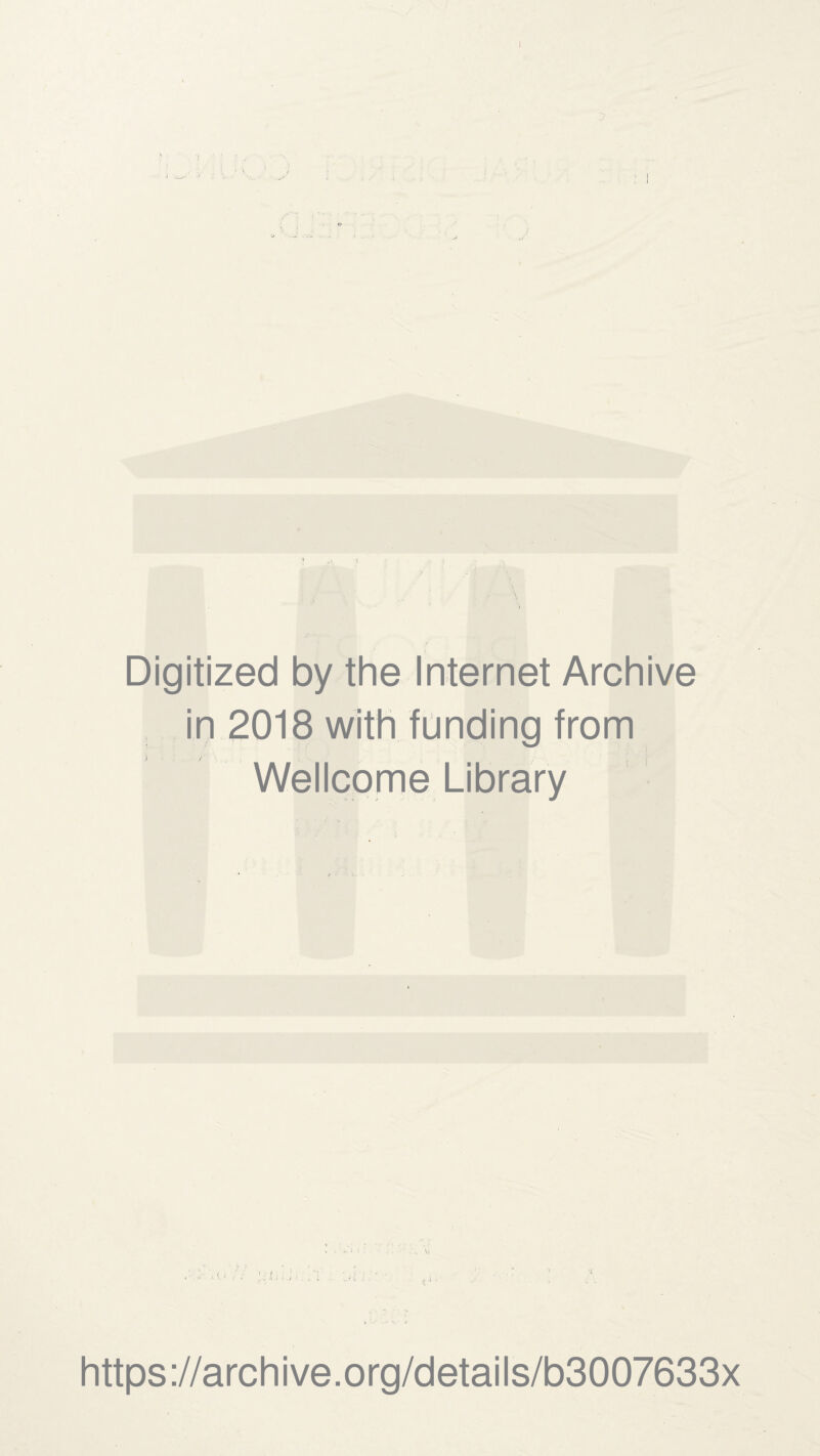 I Digitized by the Internet Archive in 2018 with funding from Wellcome Library https://archive.org/details/b3007633x