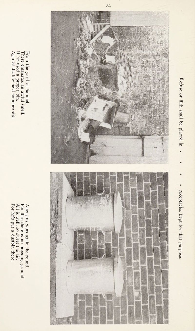From the yard of Samuel, Augustus wins again the round. There emanates an awful smell. For flies there is no breeding ground. If he used a proper bin. All is well, so sweet the air. Against the law he’d no more sin. For he’s put a dustbin there. Refuse or filth shall be placed in - - - - receptacles kept for that purpose.